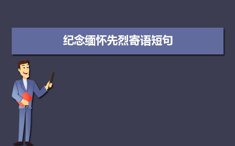 纪念缅怀先烈寄语短句50条 纪念缅怀先烈寄语短句50条